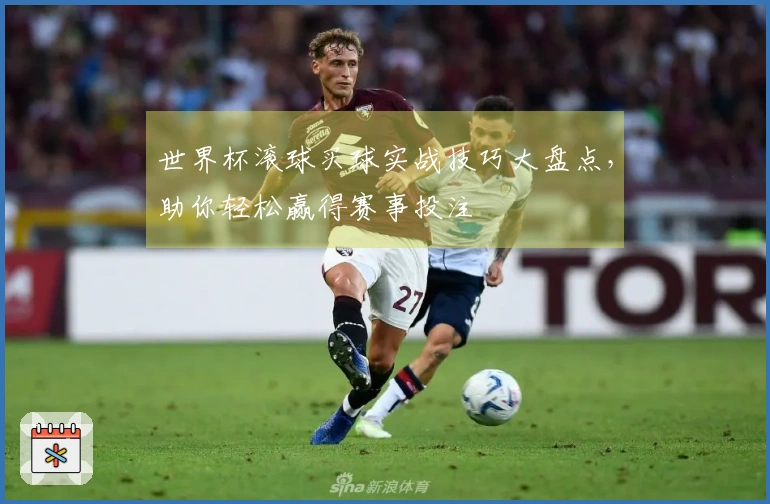 世界杯滚球买球实战技巧大盘点，助你轻松赢得赛事投注
